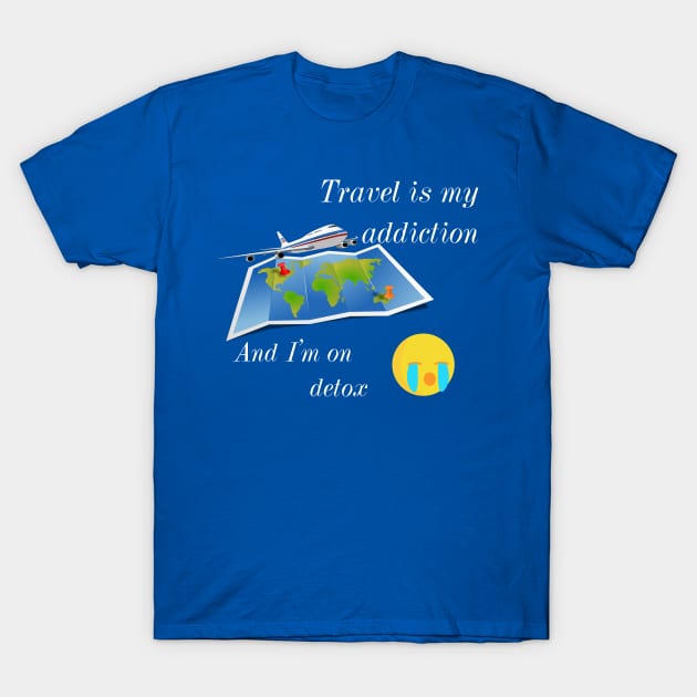 Travel addicted and on detox :( T-Shirt by Coolest gifts